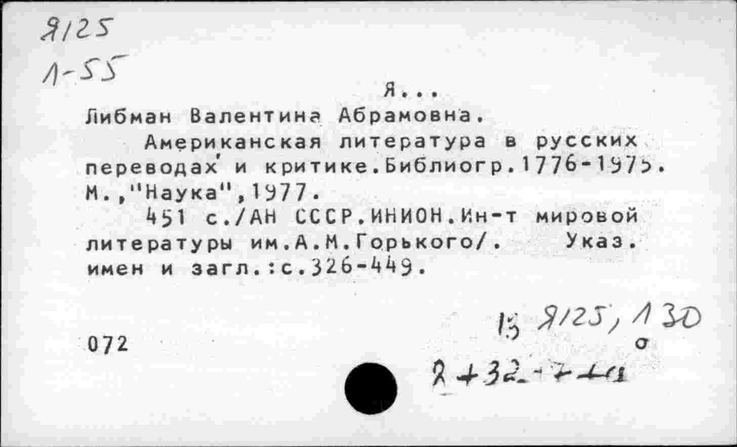 ﻿Либман Валентина Абрамовна.
Американская литература в русских переводах' и критике.Библиогр.1776-197>. И. /'Наука",1977.
4^1 с./АН СССР.ИНИОН.Ин-т мировой литературы им.А.И.Горького/. Указ, имен и загл.:с.326-449.